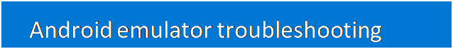 مربع نص: Android emulator troubleshooting