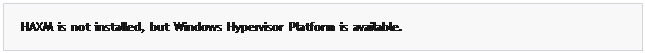 مربع نص: HAXM  is  not  installed,  but  Windows  Hypervisor  Platform  is  available.
