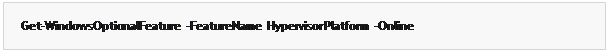مربع نص: Get-WindowsOptionalFeature  -FeatureName  HypervisorPlatform  -Online
