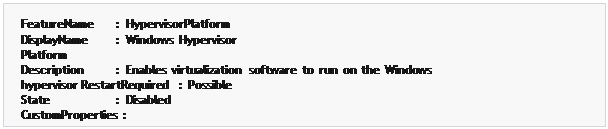 مربع نص: FeatureName	:  HypervisorPlatform DisplayName	:  Windows  Hypervisor  Platform
Description	:  Enables  virtualization  software  to  run  on  the  Windows  hypervisor RestartRequired   :  Possible
State	:  Disabled CustomProperties  :
