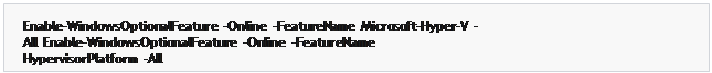 مربع نص: Enable-WindowsOptionalFeature  -Online  -FeatureName  Microsoft-Hyper-V  -All Enable-WindowsOptionalFeature  -Online  -FeatureName  HypervisorPlatform  -All
